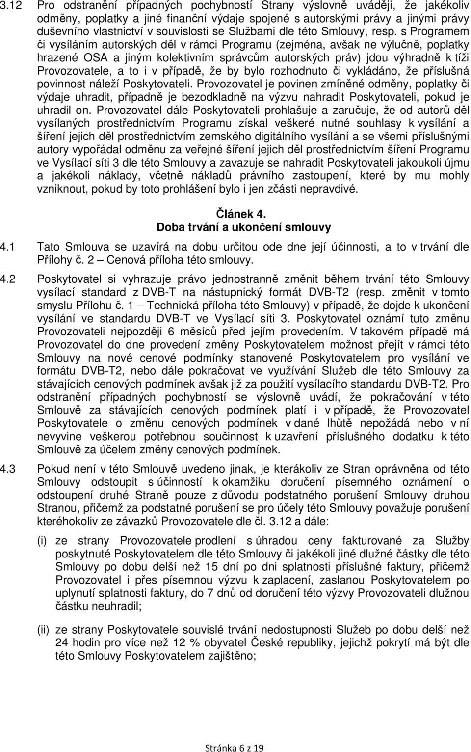 s Programem či vysíláním autorských děl v rámci Programu (zejména, avšak ne výlučně, poplatky hrazené OSA a jiným kolektivním správcům autorských práv) jdou výhradně k tíži Provozovatele, a to i v
