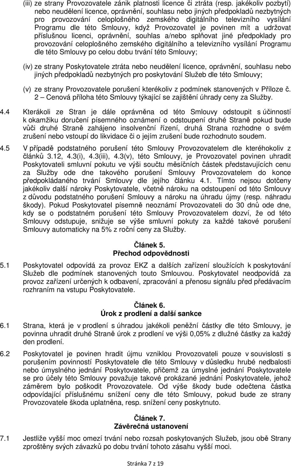 když Provozovatel je povinen mít a udržovat příslušnou licenci, oprávnění, souhlas a/nebo splňovat jiné předpoklady pro provozování celoplošného zemského digitálního a televizního vysílání Programu