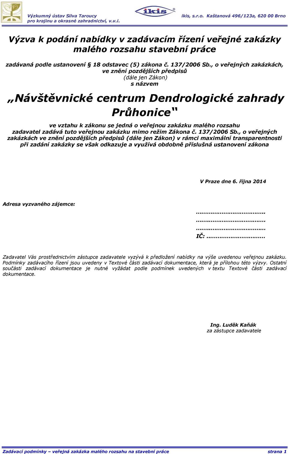 zadavatel zadává tuto veřejnou zakázku mimo režim Zákona č. 137/2006 Sb.