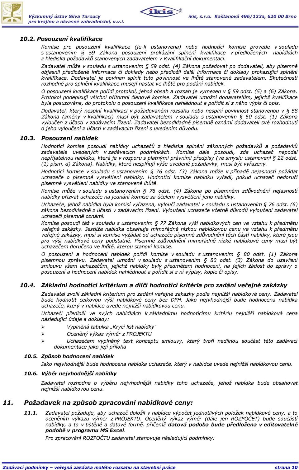 (4) Zákona požadovat po dodavateli, aby písemně objasnil předložené informace či doklady nebo předložil další informace či doklady prokazující splnění kvalifikace.