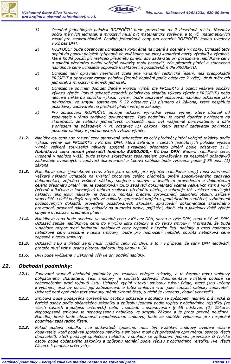 Uchazeč tedy doplní do popisu položek (případně do zvláštního sloupce) konkrétní názvy výrobků a výrobců, které hodlá použít při realizaci předmětu plnění, aby zadavatel při posuzování nabídkové ceny