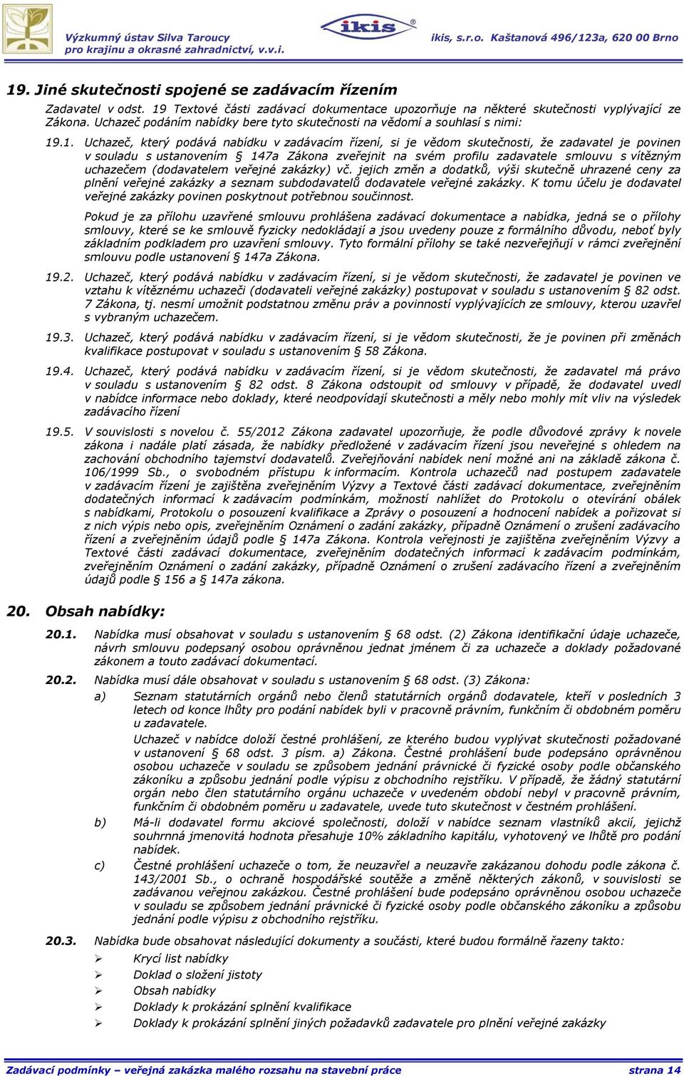 .1. Uchazeč, který podává nabídku v zadávacím řízení, si je vědom skutečnosti, že zadavatel je povinen v souladu s ustanovením 147a Zákona zveřejnit na svém profilu zadavatele smlouvu s vítězným