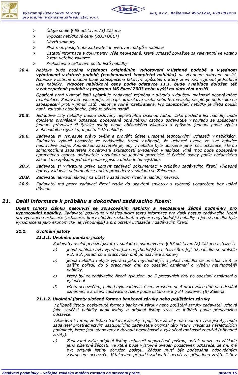 Nabídka bude podána v jednom originálním vyhotovení v listinné podobě a v jednom vyhotovení v datové podobě (naskenovaná kompletní nabídka) na vhodném datovém nosiči.