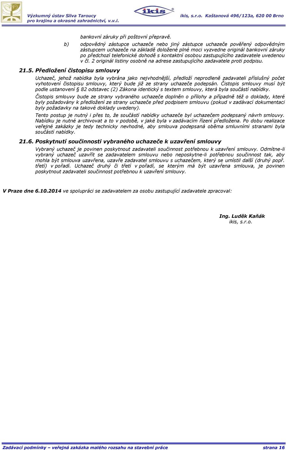 kontaktní osobou zastupujícího zadavatele uvedenou v čl. 2 originál listiny osobně na adrese zastupujícího zadavatele proti podpisu. 21.5.