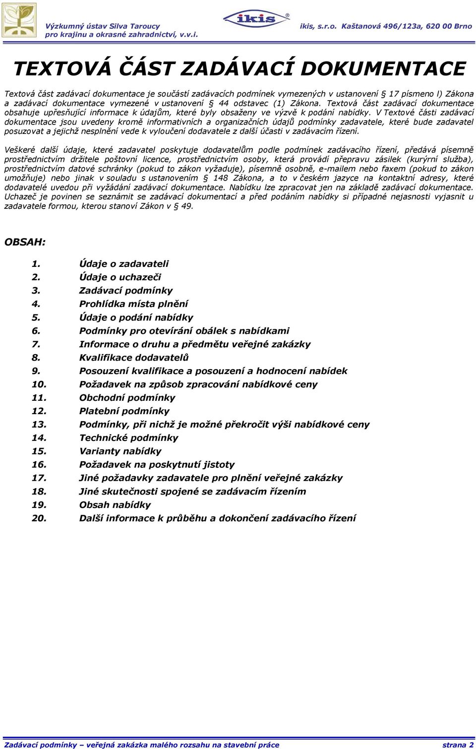 V Textové části zadávací dokumentace jsou uvedeny kromě informativních a organizačních údajů podmínky zadavatele, které bude zadavatel posuzovat a jejichž nesplnění vede k vyloučení dodavatele z