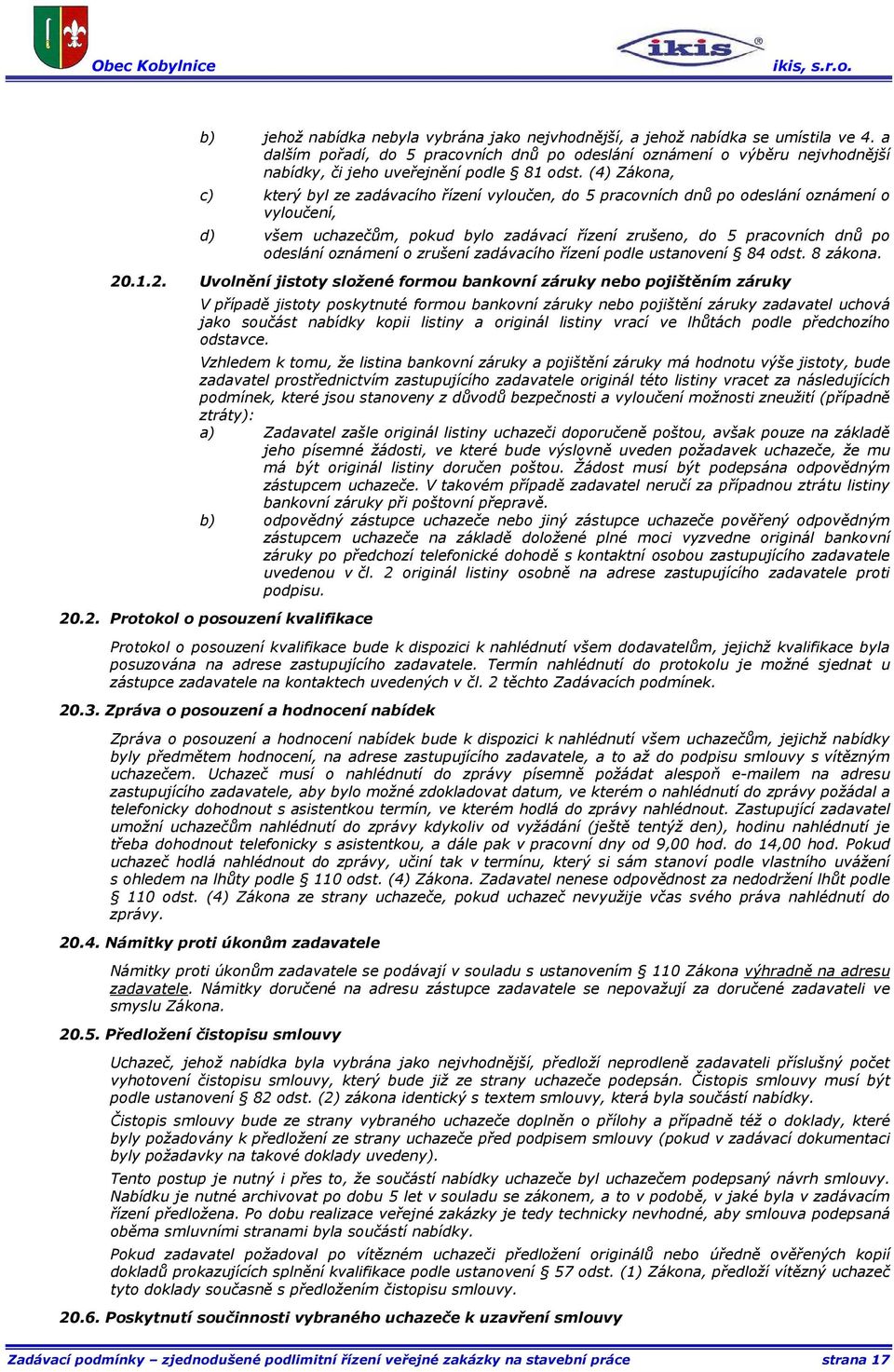 (4) Zákona, c) který byl ze zadávacího řízení vyloučen, do 5 pracovních dnů po odeslání oznámení o vyloučení, d) všem uchazečům, pokud bylo zadávací řízení zrušeno, do 5 pracovních dnů po odeslání