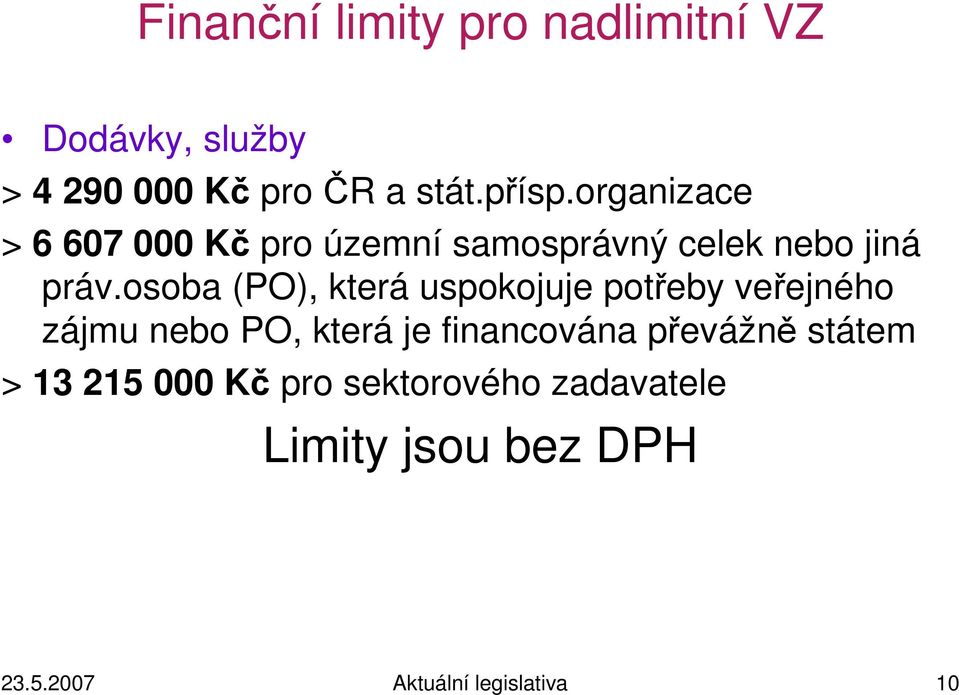 osoba (PO), která uspokojuje potřeby veřejného zájmu nebo PO, která je financována