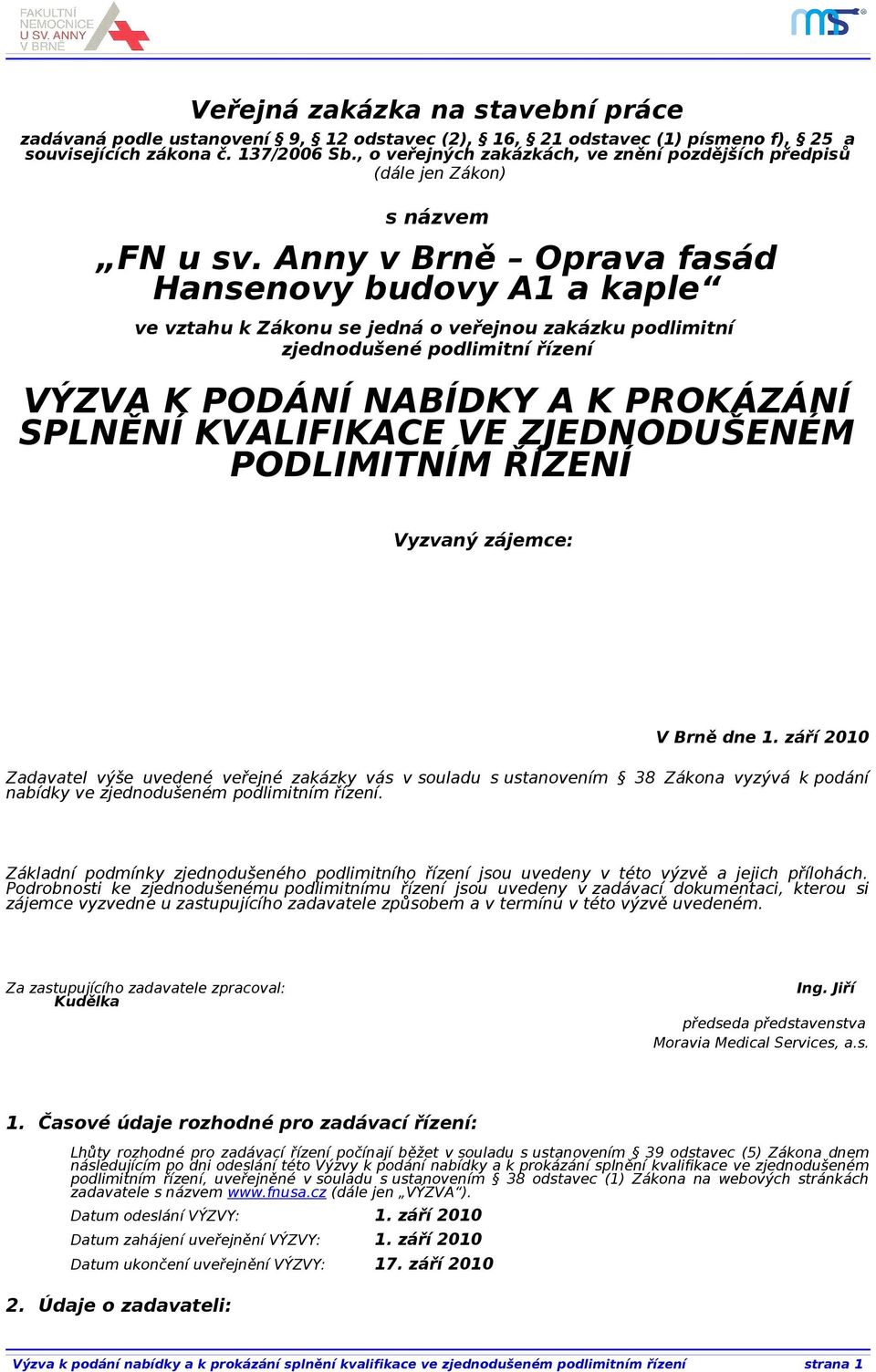 Anny v Brně Oprava fasád Hansenovy budovy A1 a kaple ve vztahu k Zákonu se jedná o veřejnou zakázku podlimitní zjednodušené podlimitní řízení VÝZVA K PODÁNÍ NABÍDKY A K PROKÁZÁNÍ SPLNĚNÍ KVALIFIKACE