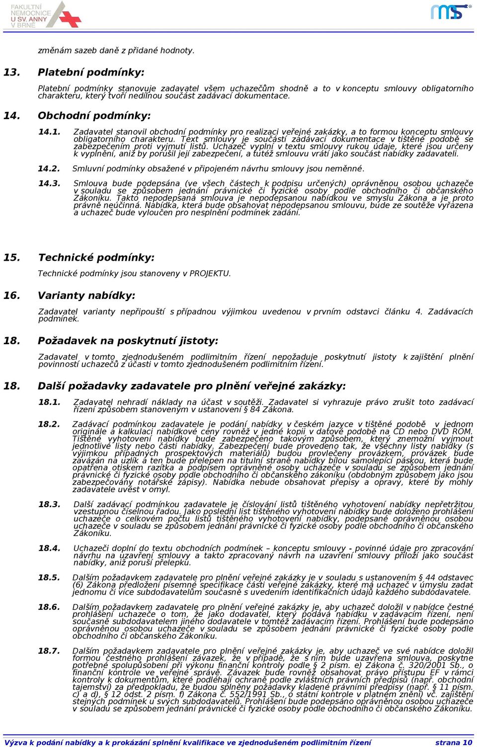 Obchodní podmínky: 14.1. Zadavatel stanovil obchodní podmínky pro realizaci veřejné zakázky, a to formou konceptu smlouvy obligatorního charakteru.