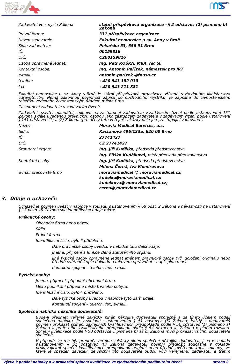 parizek @fnusa.cz telefon: +420 543 182 010 fax: +420 543 211 881 Fakultní nemocnice u sv. Anny v Brně je státní příspěvková organizace zřízená rozhodnutím Ministerstva zdravotnictví.
