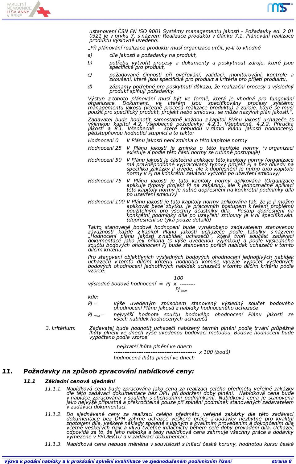 0321 je v prvku 7. s názvem Realizace produktu v článku 7.1. Plánování realizace produktu výslovně uvedeno: Při plánování realizace produktu musí organizace určit, je-li to vhodné a) cíle jakosti a