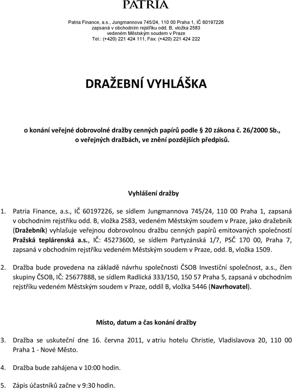 Vyhlášení dražby 1. Patria Finance, a.s., IČ 60197226, se sídlem Jungmannova 745/24, 110 00 Praha 1, zapsaná v obchodním rejstříku odd.