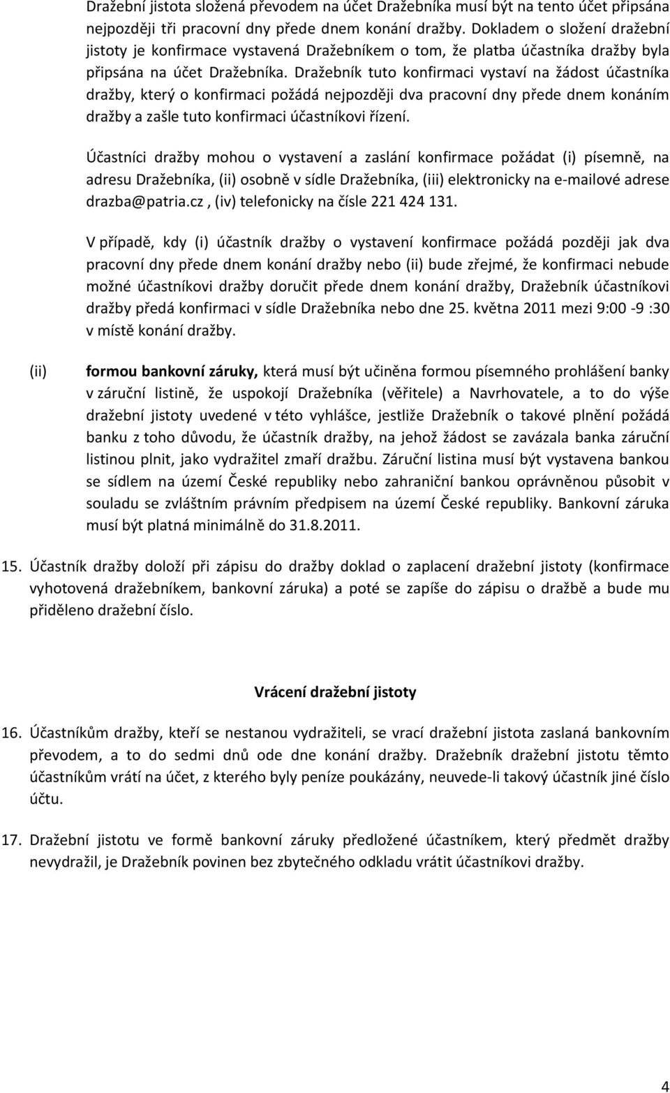 Dražebník tuto konfirmaci vystaví na žádost účastníka dražby, který o konfirmaci požádá nejpozději dva pracovní dny přede dnem konáním dražby a zašle tuto konfirmaci účastníkovi řízení.