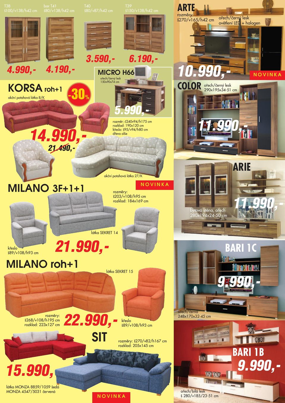 cm rozklad: 184x169 cm bytová stěna, ořech 280x194x24-50 cm 11.990,- křeslo š89/v108/h93 cm MILANO roh+1 látka SEKRET 14 6.190,- 4.190,- 3.590,- 5.990,- 1 21.490,- 21.990,- látka SEKRET 15 BARI 1C 11.