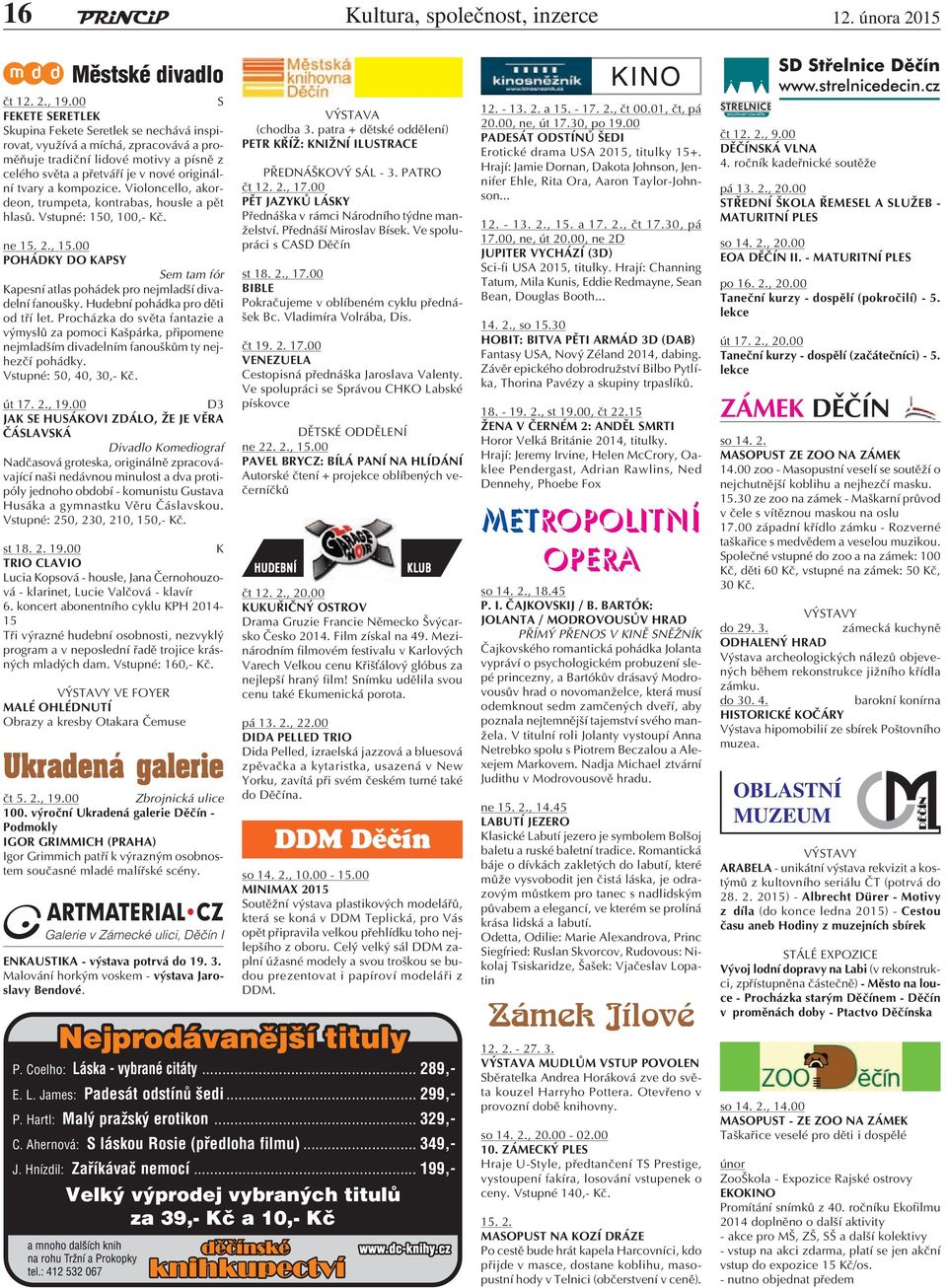 kompozice. Violoncello, akordeon, trumpeta, kontrabas, housle a pět hlasů. Vstupné: 150, 100,- Kč. ne 15. 2., 15.00 POHÁDKY DO KAPSY Sem tam fór Kapesní atlas pohádek pro nejmladší divadelní fanoušky.