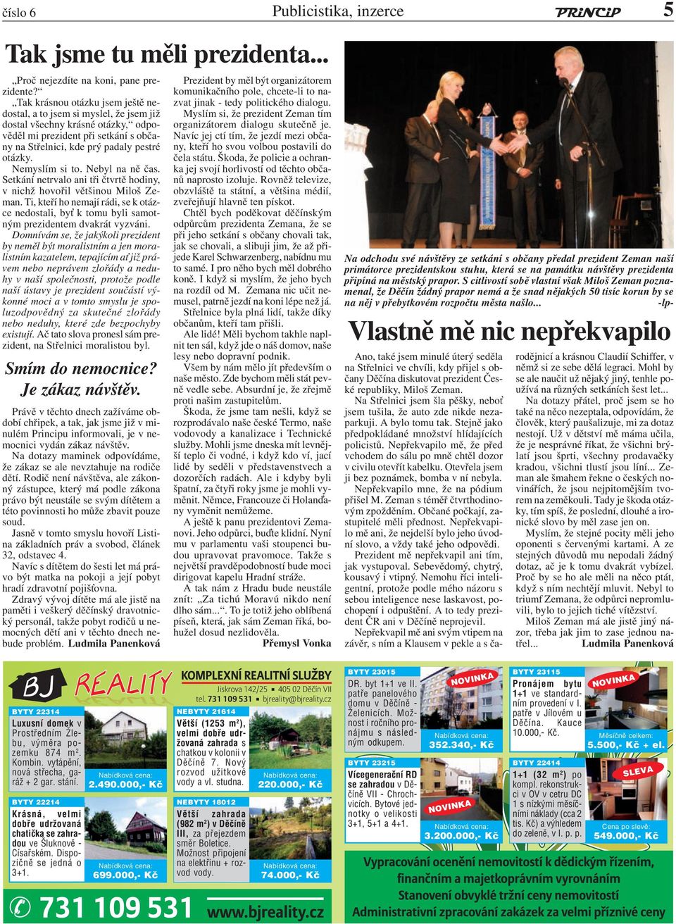 Nemyslím si to. Nebyl na ně čas. Setkání netrvalo ani tři čtvrtě hodiny, v nichž hovořil většinou Miloš Zeman.