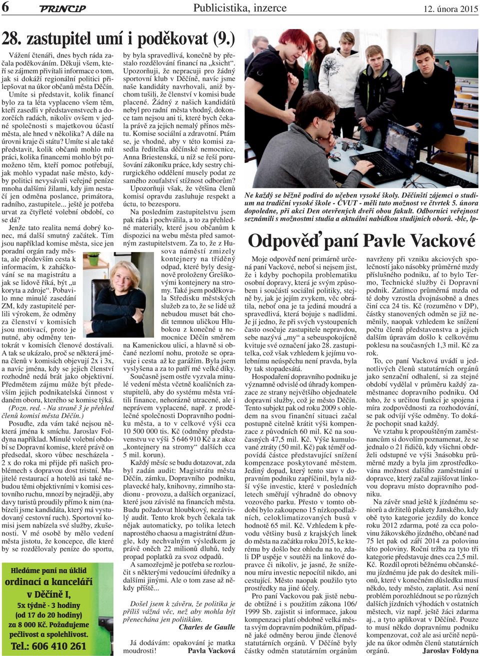Umíte si představit, kolik financí bylo za ta léta vyplaceno všem těm, kteří zasedli v představenstvech a dozorčích radách, nikoliv ovšem v jedné společnosti s majetkovou účastí města, ale hned v