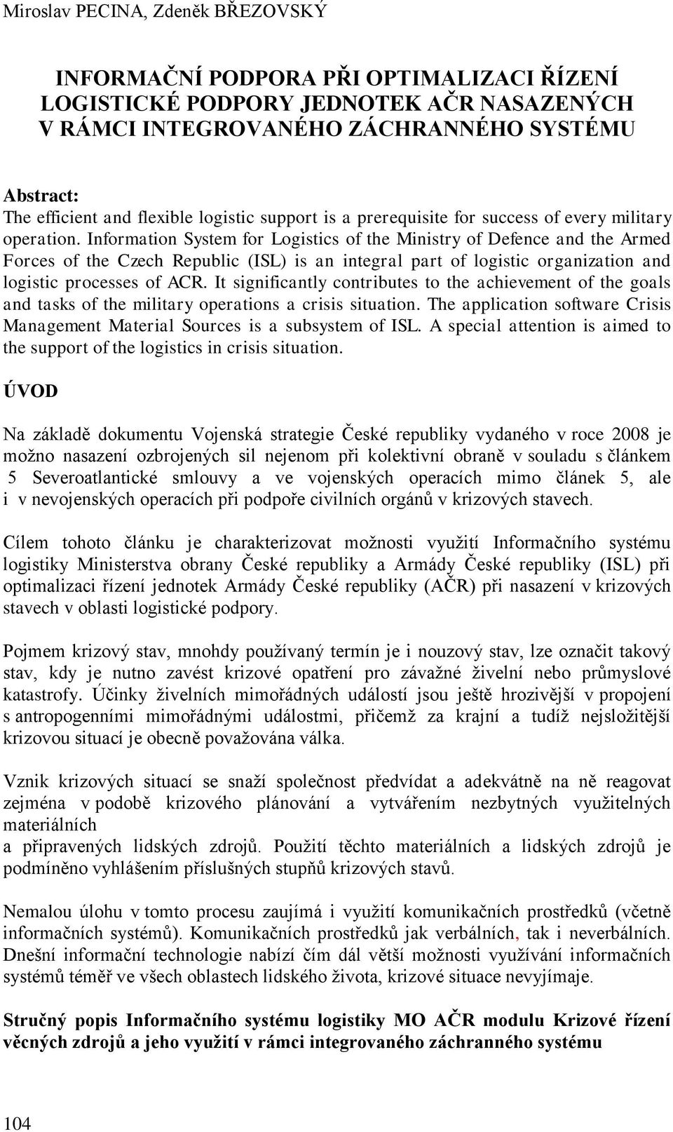 Information System for Logistics of the Ministry of Defence and the Armed Forces of the Czech Republic (ISL) is an integral part of logistic organization and logistic processes of ACR.