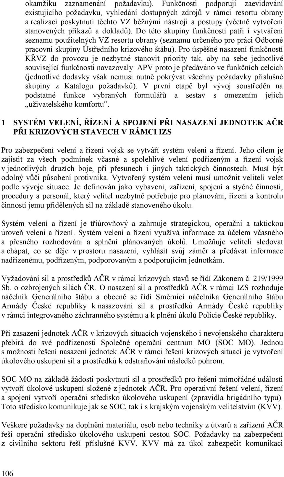 příkazů a dokladů). Do této skupiny funkčností patří i vytváření seznamu použitelných VZ resortu obrany (seznamu určeného pro práci Odborné pracovní skupiny Ústředního krizového štábu).