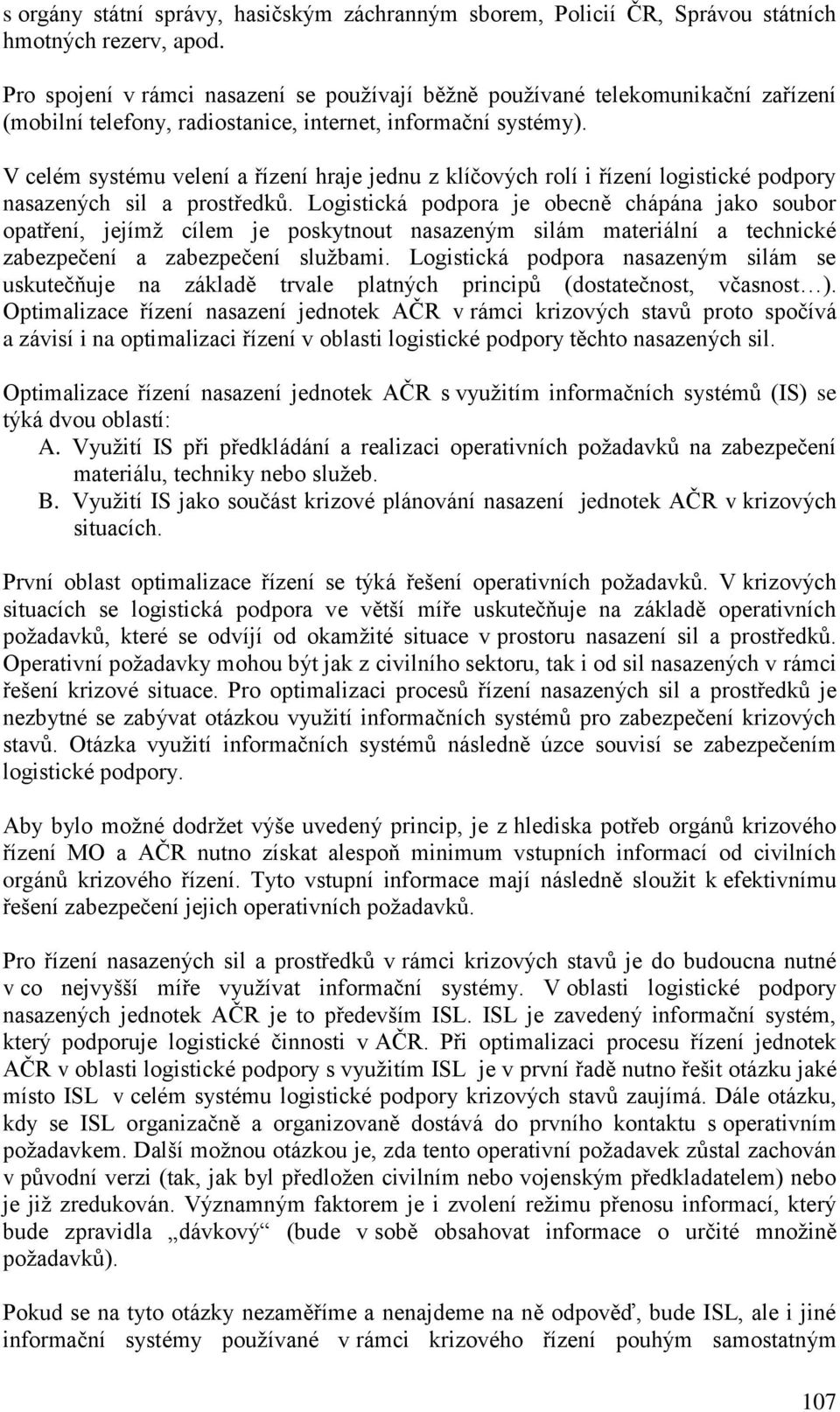 V celém systému velení a řízení hraje jednu z klíčových rolí i řízení logistické podpory nasazených sil a prostředků.