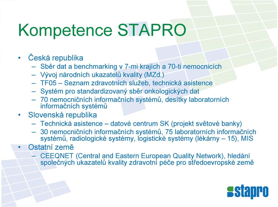informačních systémů Slovenská republika Technická asistence datové centrum SK (projekt světové banky) 30 nemocničních informačních systémů, 75 laboratorních
