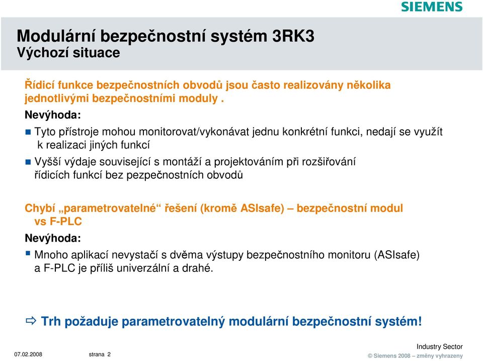 projektováním při rozšiřování řídicích funkcí bez pezpečnostních obvodů Chybí parametrovatelné řešení (kromě ASIsafe) bezpečnostní modul vs F-PLC Nevýhoda: Mnoho