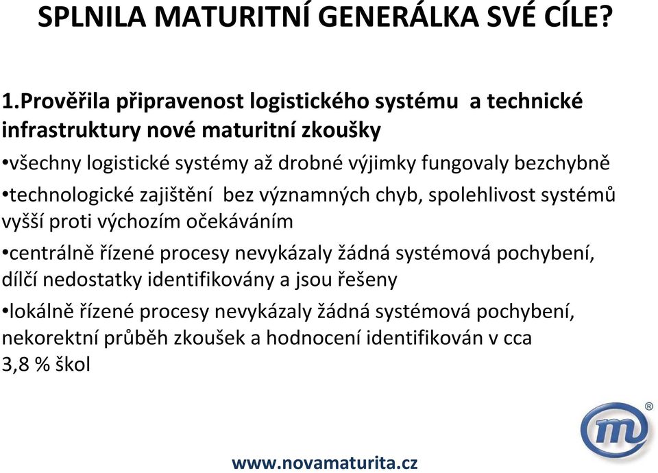 výjimky fungovaly bezchybně technologické zajištění bez významných chyb, spolehlivost systémů vyššíproti výchozím očekáváním