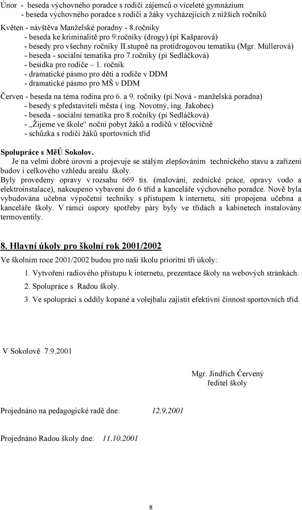 ročníky (pí Sedláčková) - besídka pro rodiče 1. ročník - dramatické pásmo pro děti a rodiče v DDM - dramatické pásmo pro MŠ v DDM Červen - beseda na téma rodina pro 6. a 9. ročníky (pí.