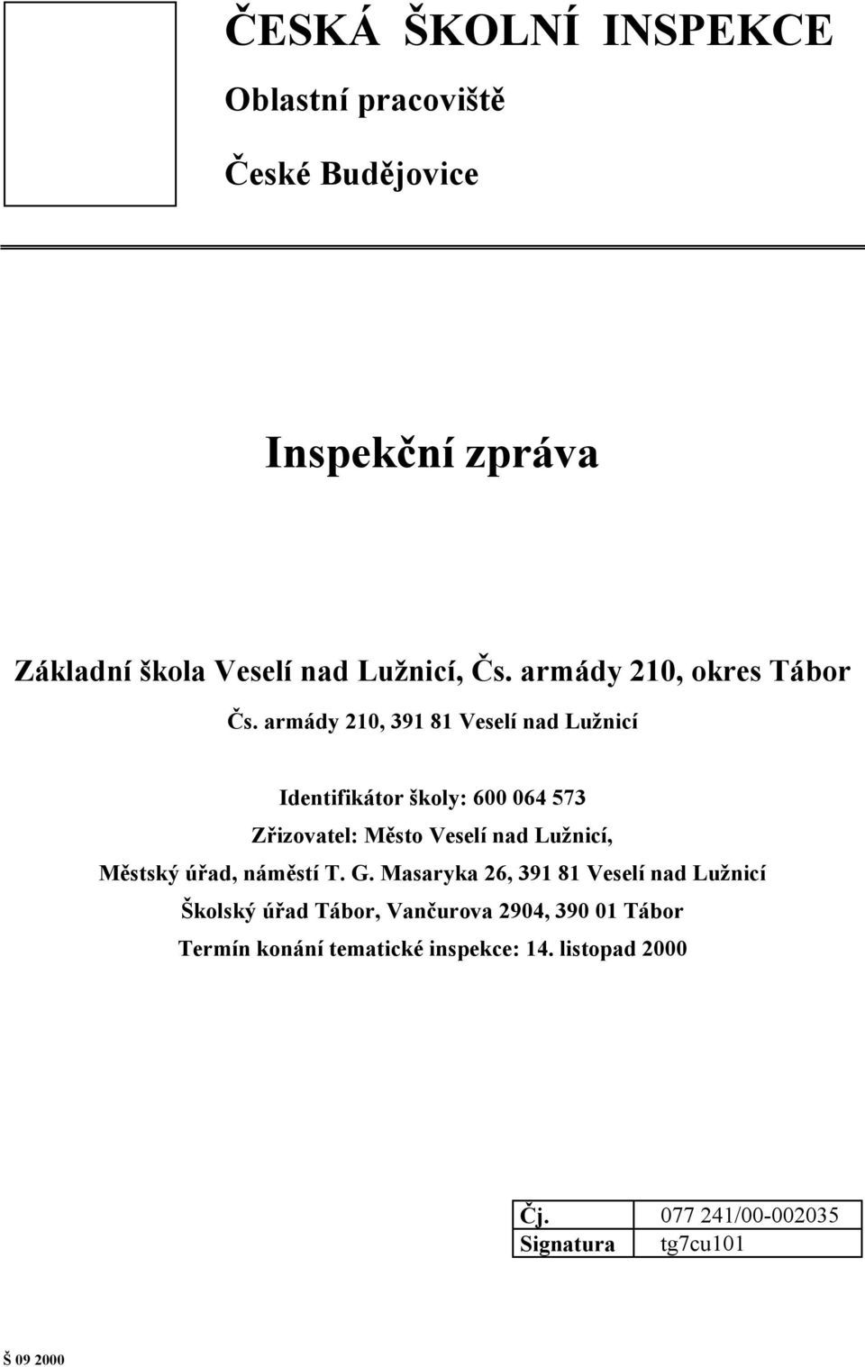 armády 210, 391 81 Veselí nad Lužnicí Identifikátor školy: 600 064 573 Zřizovatel: Město Veselí nad Lužnicí, Městský