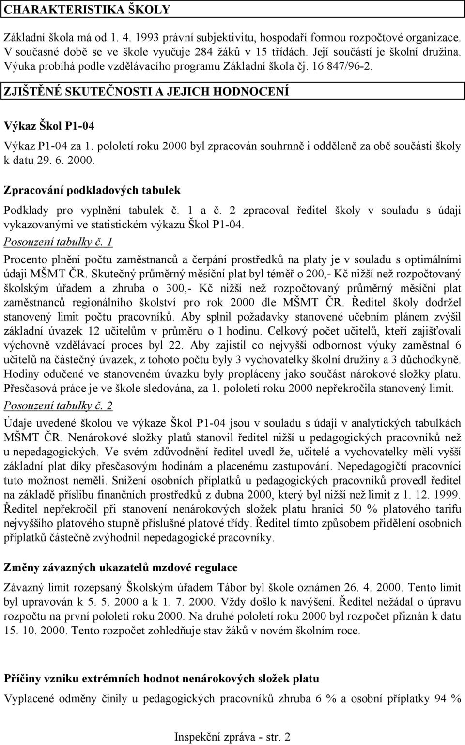 pololetí roku 2000 byl zpracován souhrnně i odděleně za obě součásti školy k datu 29. 6. 2000. Zpracování podkladových tabulek Podklady pro vyplnění tabulek č. 1 a č.