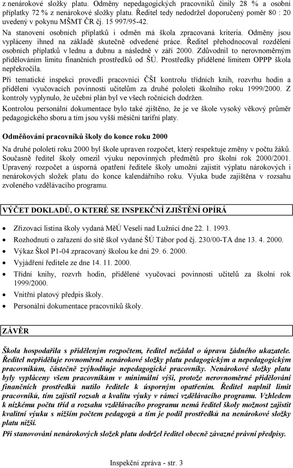 Ředitel přehodnocoval rozdělení osobních příplatků v lednu a dubnu a následně v září 2000. Zdůvodnil to nerovnoměrným přidělováním limitu finančních prostředků od ŠÚ.