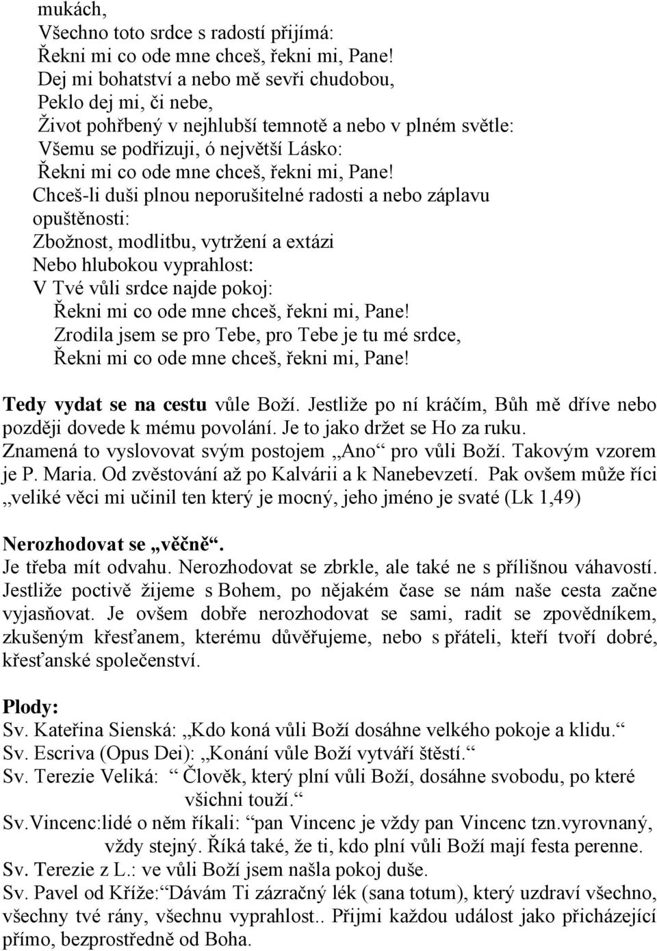 Tebe, pro Tebe je tu mé srdce, Tedy vydat se na cestu vůle Boţí. Jestliţe po ní kráčím, Bůh mě dříve nebo později dovede k mému povolání. Je to jako drţet se Ho za ruku.