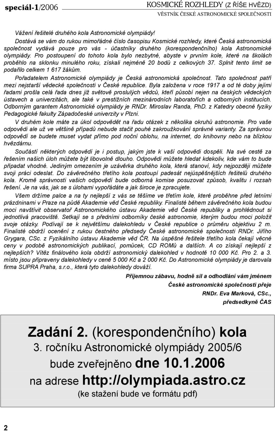 Pro postoupení do tohoto kola bylo nezbytné, abyste v prvním kole, které na školách proběhlo na sklonku minulého roku, získali nejméně 20 bodů z celkových 37.