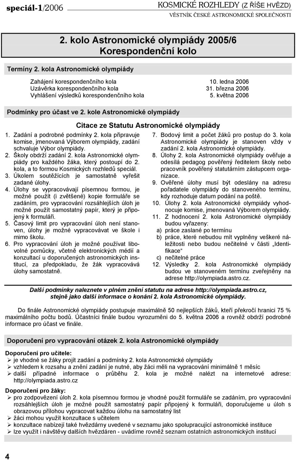 kola připravuje komise, jmenovaná Výborem olympiády, zadání schvaluje Výbor olympiády. 2. Školy obdrží zadání 2. kola Astronomické olympiády pro každého žáka, který postoupí do 2.