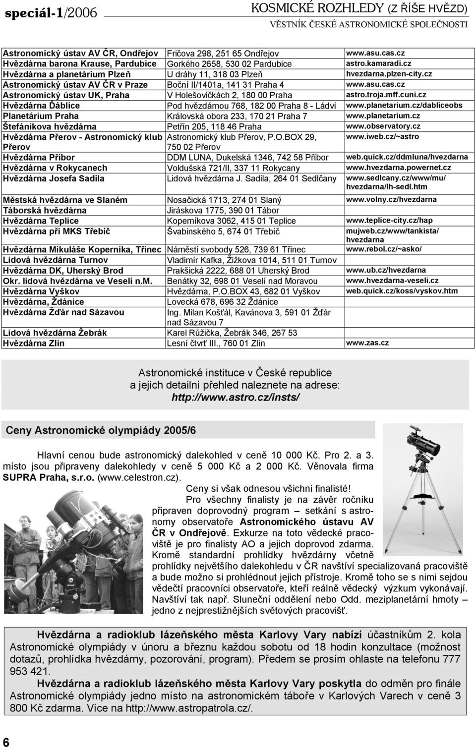 cz Astronomický ústav UK, Praha V Holešovičkách 2, 180 00 Praha astro.troja.mff.cuni.cz Hvězdárna Ďáblice Pod hvězdárnou 768, 182 00 Praha 8 - Ládví www.planetarium.