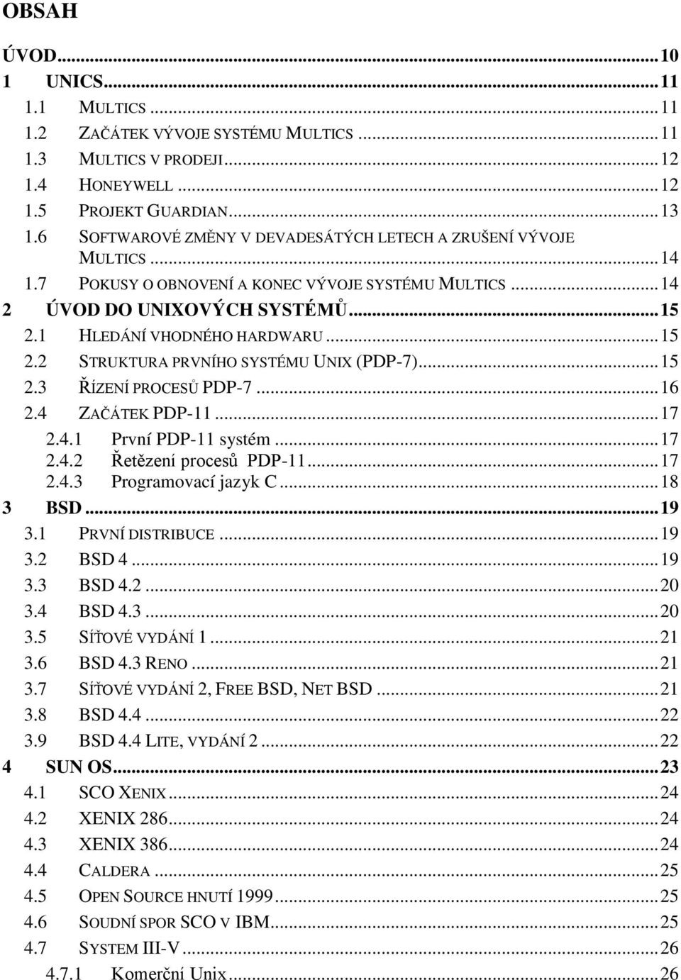.. 15 2.2 STRUKTURA PRVNÍHO SYSTÉMU UNIX (PDP-7)... 15 2.3 ŘÍZENÍ PROCESŮ PDP-7... 16 2.4 ZAČÁTEK PDP-11... 17 2.4.1 První PDP-11 systém... 17 2.4.2 Řetězení procesů PDP-11... 17 2.4.3 Programovací jazyk C.