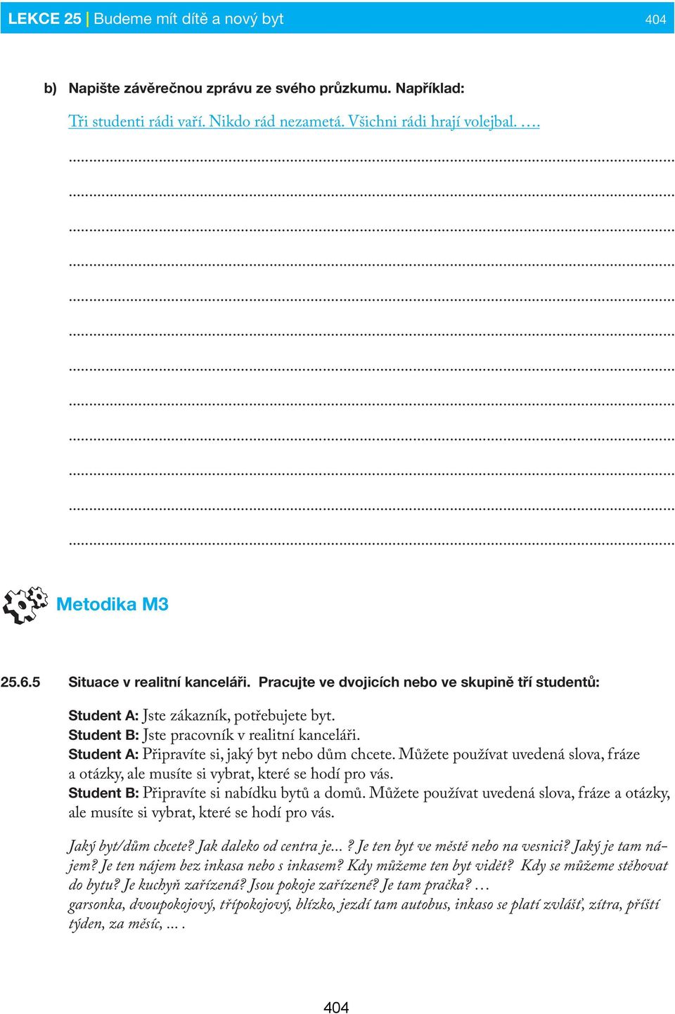 Student A: Připravíte si, jaký byt nebo dům chcete. Můžete používat uvedená slova, fráze a otázky, ale musíte si vybrat, které se hodí pro vás. Student B: Připravíte si nabídku bytů a domů.