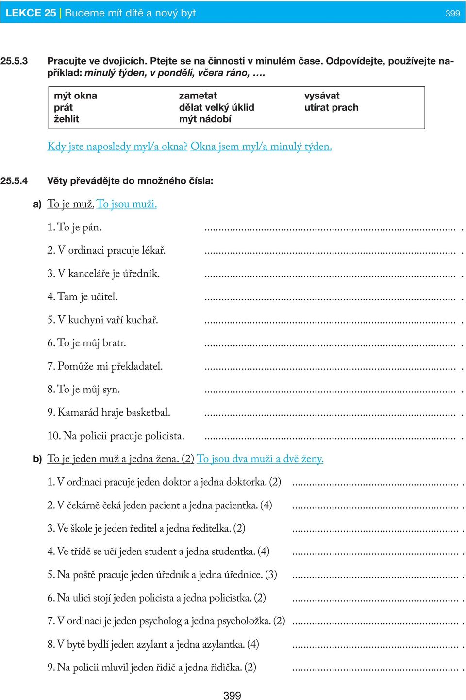 To jsou muži. 1. To je pán..... 2. V ordinaci pracuje lékař..... 3. V kanceláře je úředník..... 4. Tam je učitel..... 5. V kuchyni vaří kuchař..... 6. To je můj bratr..... 7. Pomůže mi překladatel..... 8.