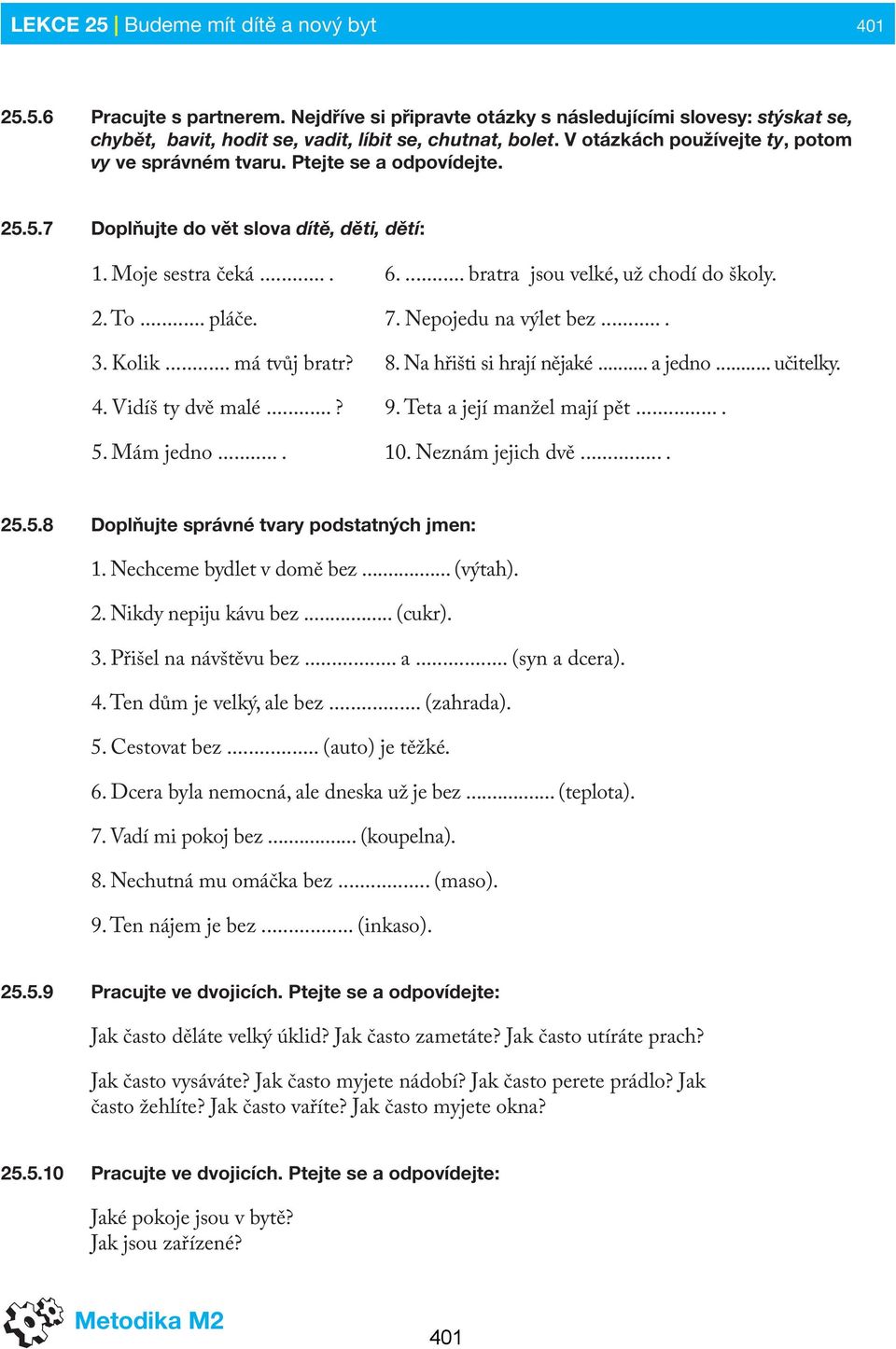 Vidíš ty dvě malé...? 5. Mám jedno.... 6.... bratra jsou velké, už chodí do školy. 7. Nepojedu na výlet bez.... 8. Na hřišti si hrají nějaké... a jedno... učitelky. 9. Teta a její manžel mají pět.... 10.