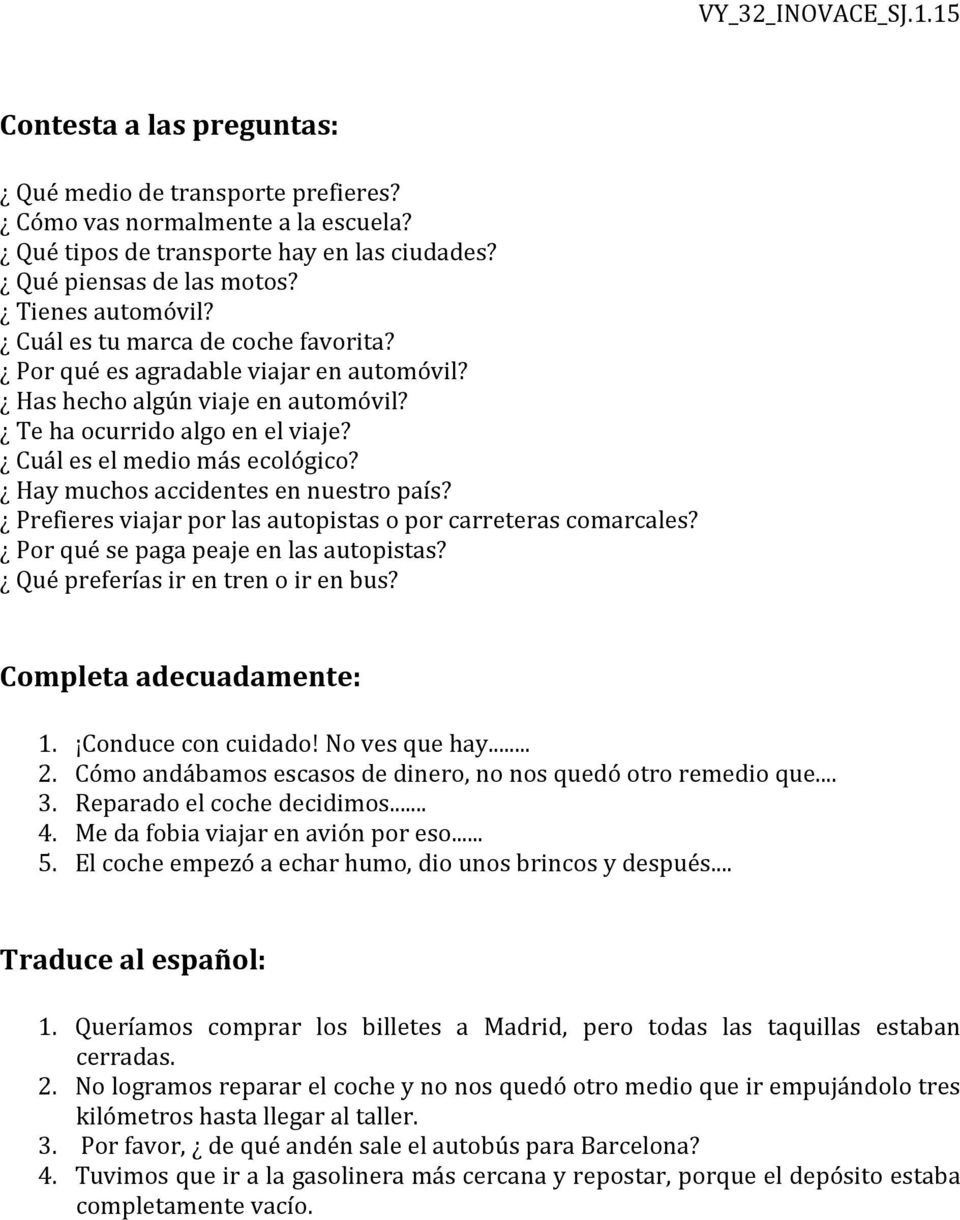 Hay muchos accidentes en nuestro país? Prefieres viajar por las autopistas o por carreteras comarcales? Por qué se paga peaje en las autopistas? Qué preferías ir en tren o ir en bus?