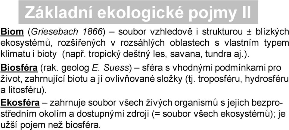 Suess) sféra s vhodnými podmínkami pro život, zahrnující biotu a jí ovlivňované složky (tj. troposféru, hydrosféru a litosféru).