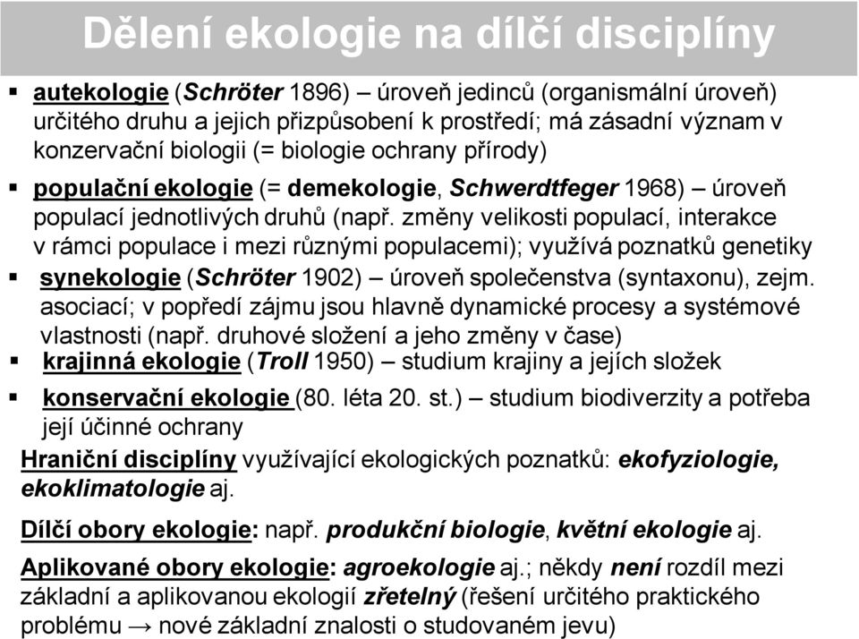změny velikosti populací, interakce v rámci populace i mezi různými populacemi); využívá poznatků genetiky synekologie (Schröter 1902) úroveň společenstva (syntaxonu), zejm.