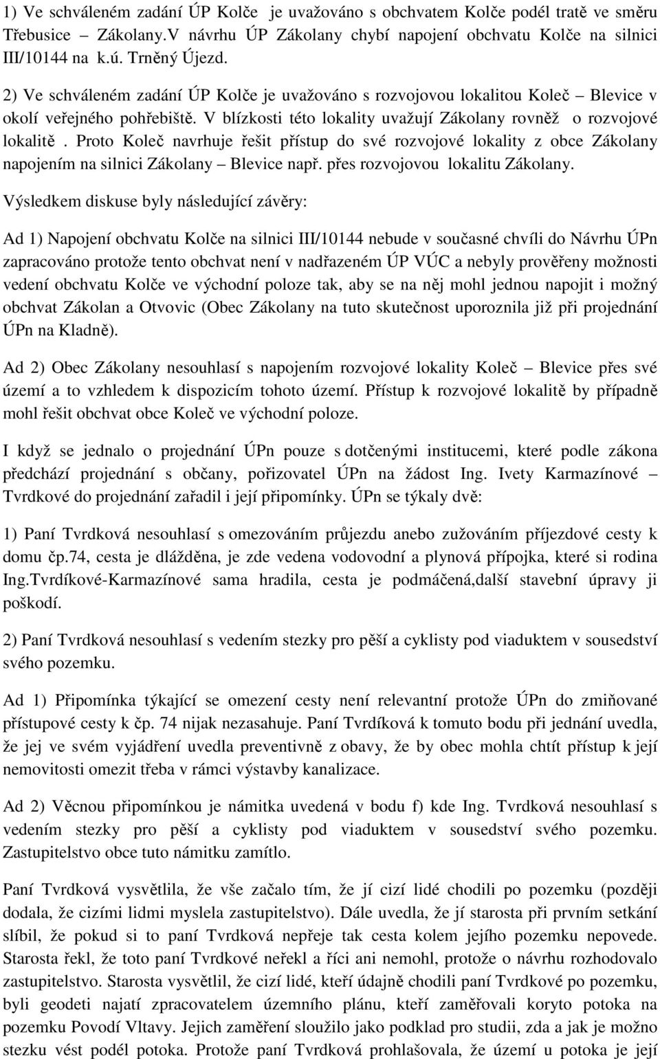 Proto Koleč navrhuje řešit přístup do své rozvojové lokality z obce Zákolany napojením na silnici Zákolany Blevice např. přes rozvojovou lokalitu Zákolany.