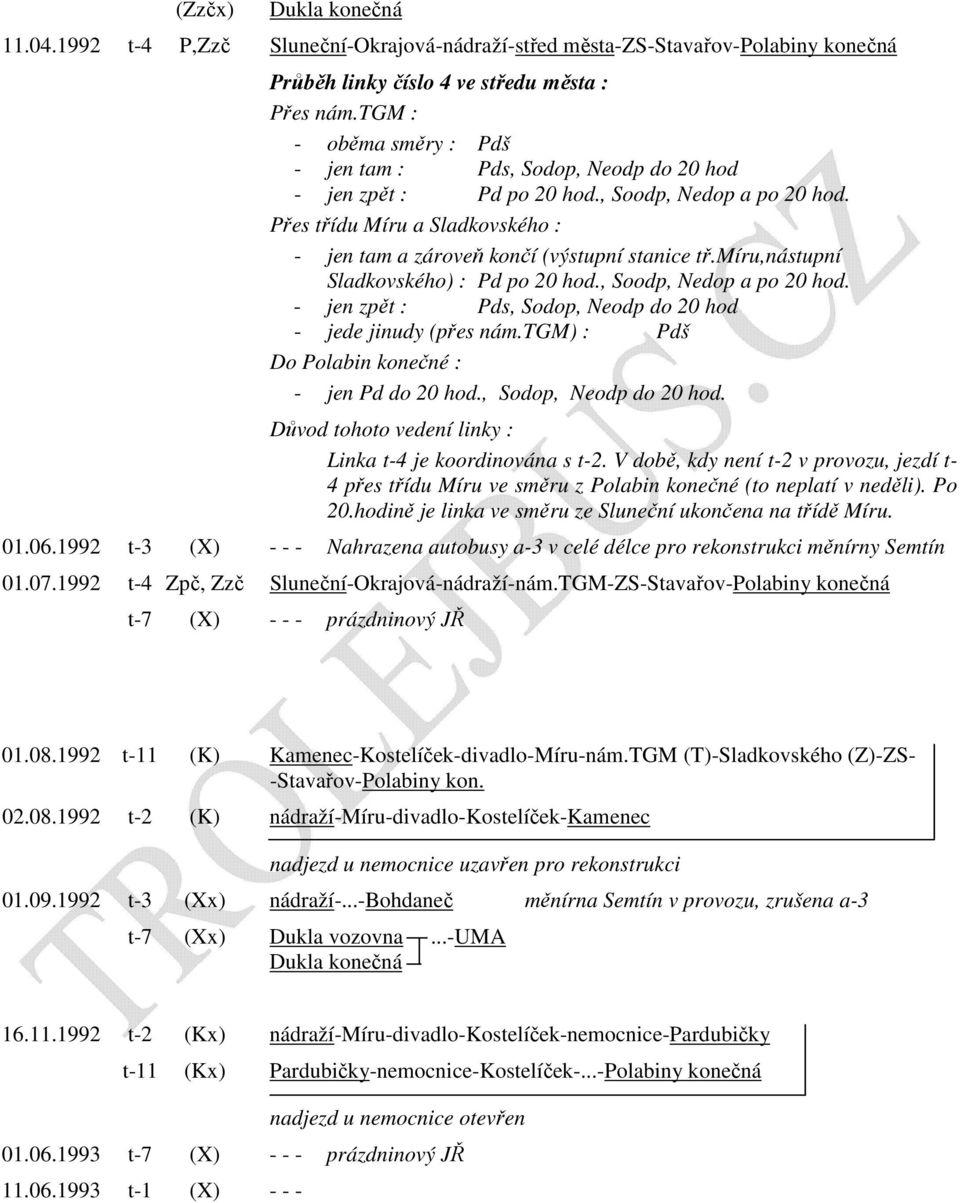 míru,nástupní Sladkovského) : Pd po 20 hod., Soodp, Nedop a po 20 hod. - jen zpět : Pds, Sodop, Neodp do 20 hod - jede jinudy (přes nám.tgm) : Pdš Do Polabin konečné : - jen Pd do 20 hod.