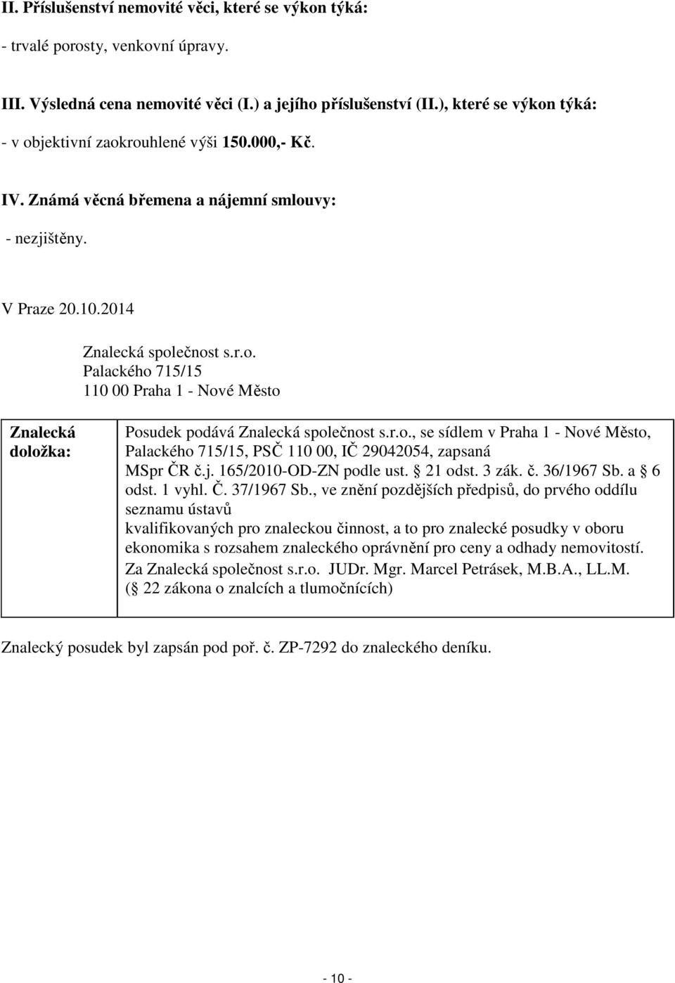 r.o., se sídlem v Praha 1 - Nové Město, Palackého 715/15, PSČ 110 00, IČ 29042054, zapsaná MSpr ČR č.j. 165/2010-OD-ZN podle ust. 21 odst. 3 zák. č. 36/1967 Sb. a 6 odst. 1 vyhl. Č. 37/1967 Sb.