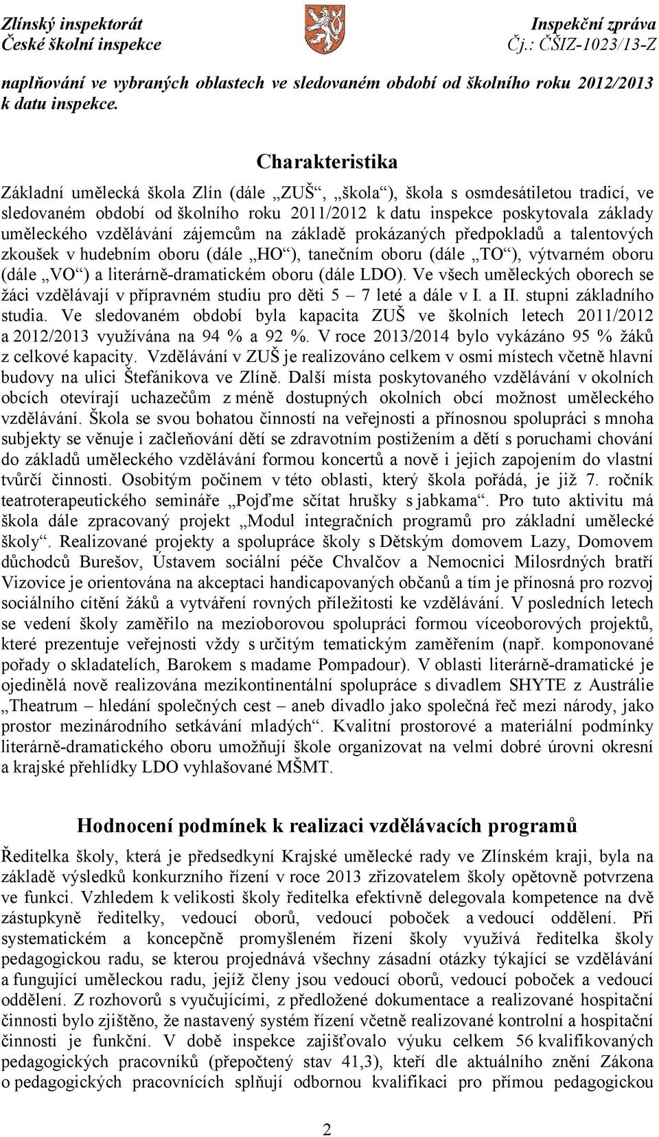 vzdělávání zájemcům na základě prokázaných předpokladů a talentových zkoušek v hudebním oboru (dále HO ), tanečním oboru (dále TO ), výtvarném oboru (dále VO ) a literárně-dramatickém oboru (dále