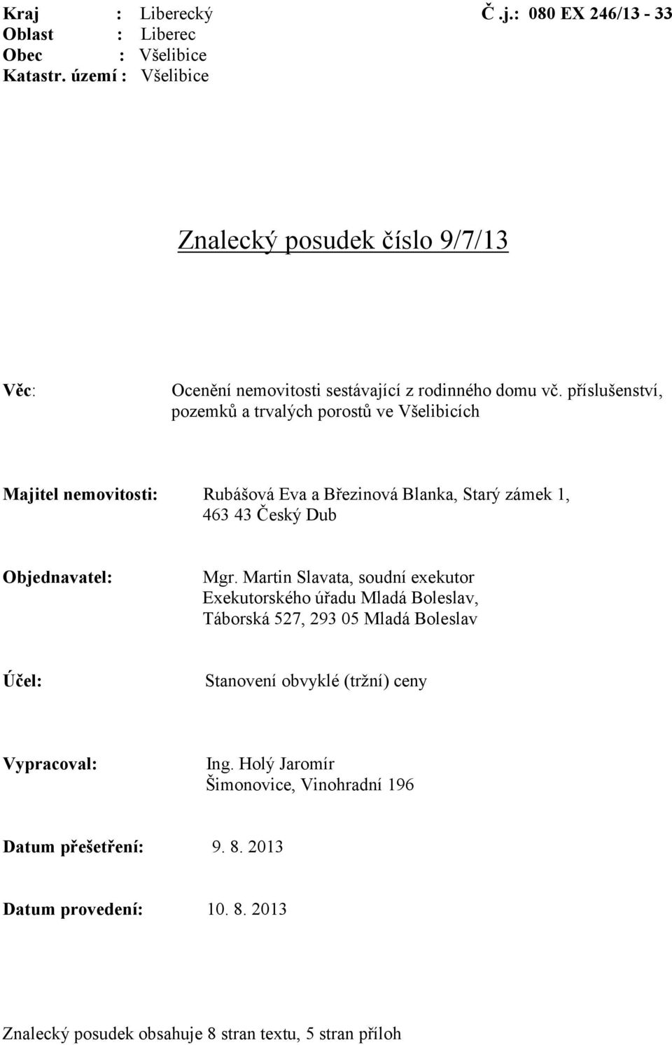 příslušenství, pozemků a trvalých porostů ve Všelibicích Majitel nemovitosti: Rubášová Eva a Březinová Blanka, Starý zámek 1, 463 43 Český Dub Objednavatel: Mgr.