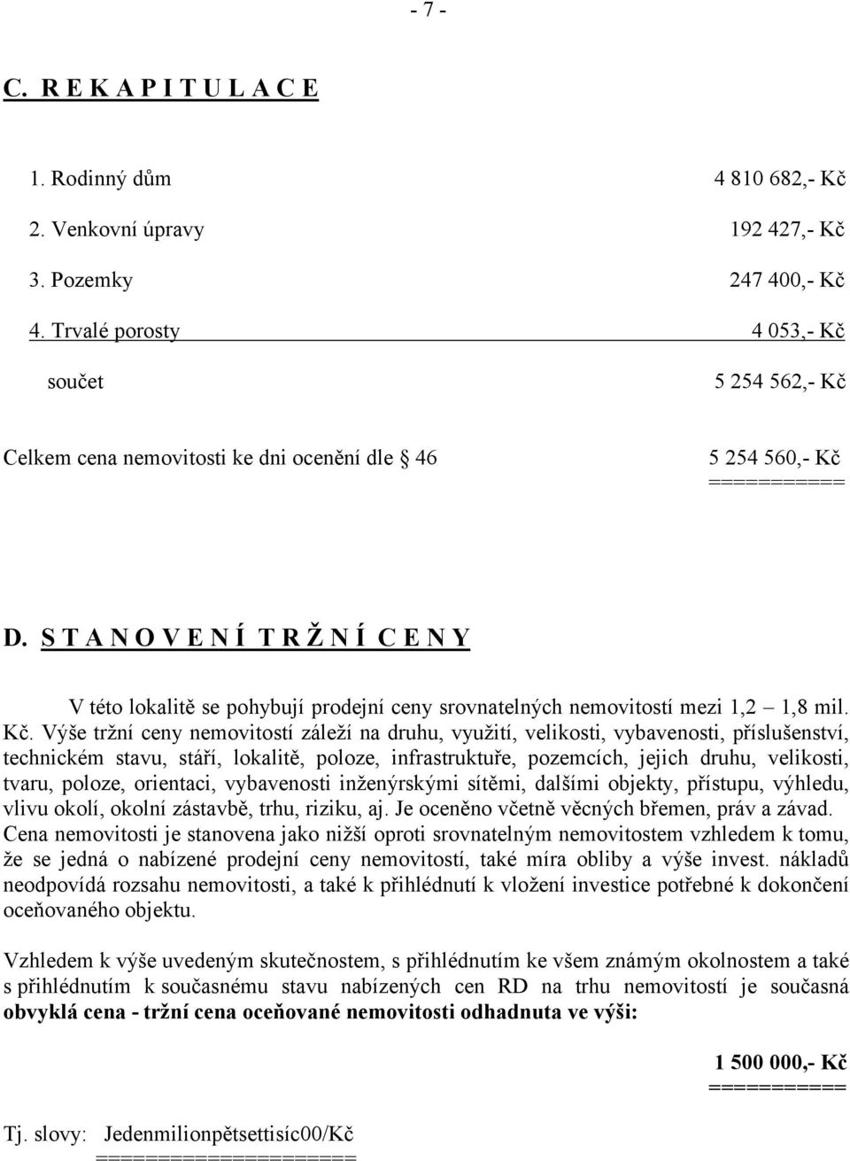 S T A N O V E N Í T R Ž N Í C E N Y V této lokalitě se pohybují prodejní ceny srovnatelných nemovitostí mezi 1,2 1,8 mil. Kč.