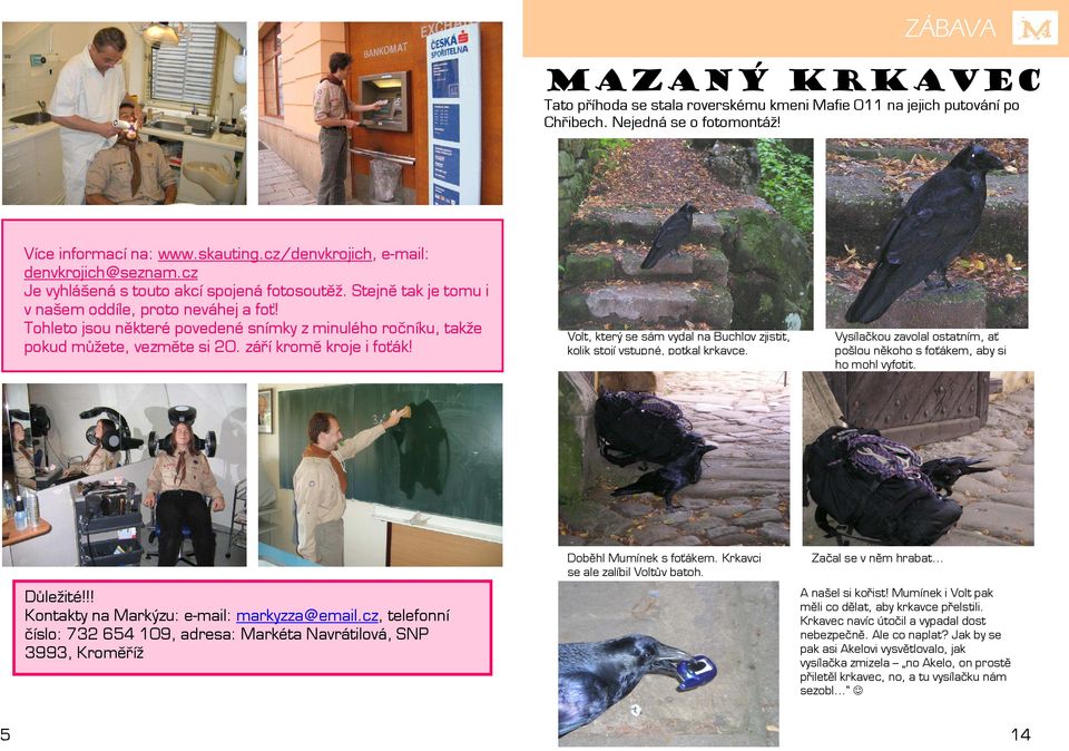 Tohleto jsou některé povedené snímky z minulého ročníku, takže pokud můžete, vezměte si 20. září kromě kroje i foťák! Volt, který se sám vydal na Buchlov zjistit, kolik stojí vstupné, potkal krkavce.