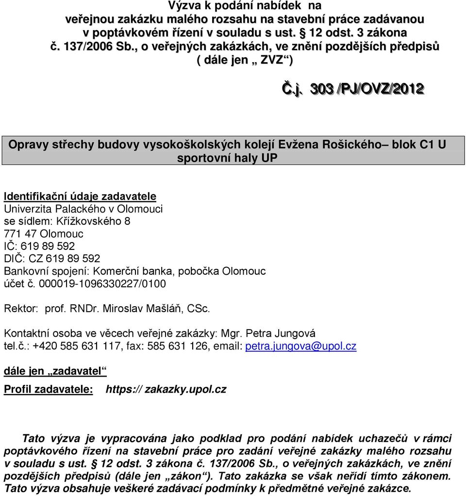 . 303 //PJ//OVZ//2012 Opravy střechy budovy vysokoškolských kolejí Evžena Rošického blok C1 U sportovní haly UP Identifikační údaje zadavatele Univerzita Palackého v Olomouci se sídlem: Křížkovského